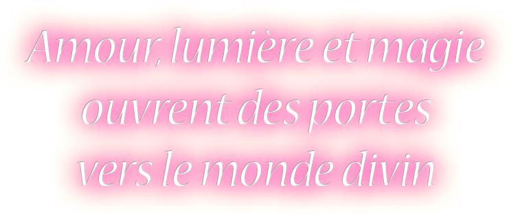 Amour, lumière et magie ouvrent des portes vers le monde divin